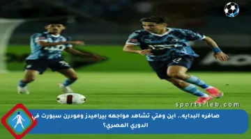 صافرة البداية.. أين ومتى تشاهد مواجهة بيراميدز ومودرن سبورت في الدوري المصري؟
